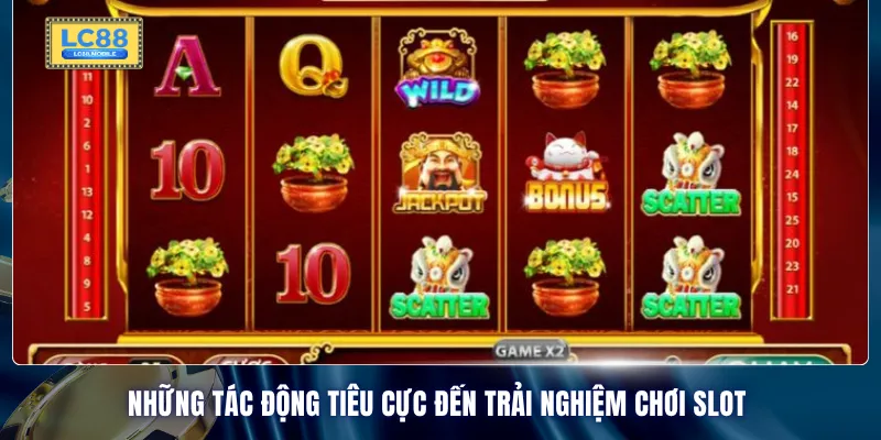 Những tác động tiêu cực đến trải nghiệm chơi slot 